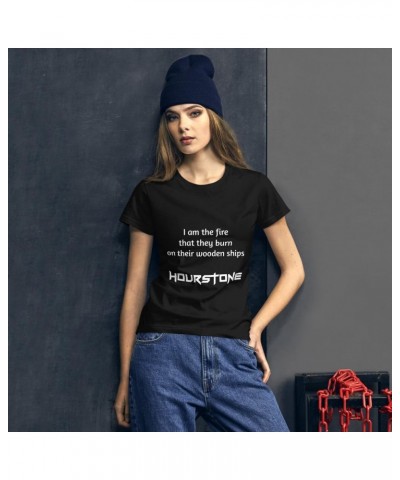 Hourstone Women's t-shirt Hourstone "I am the fire that they burn on their wooden ships" $30.37 Shirts